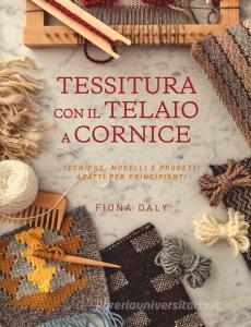 Tessitura con il telaio a cornice. Tecniche, modelli e progetti adatti per principianti.pdf