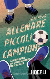 Allenare piccoli campioni. La rivoluzione del calcio giovanile parte da casa. Con Contenuto digitale per download.pdf