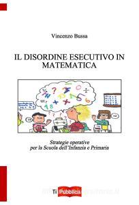 Il disordine esecutivo in matematica. Strategie operative per la scuola dellinfanzia e primaria.pdf