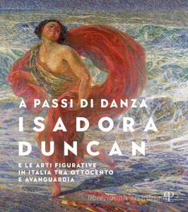 A passi di danza. Isadora Duncan e le arti figurative in Italia tra Ottocento e Avanguardia. Ediz. illustrata.pdf