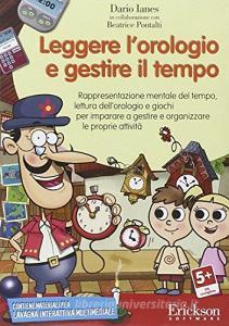 Leggere lorologio e gestire il tempo. Rappresentazione mentale del tempo, lettura dellorologio e giochi... CD-ROM.pdf