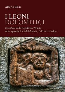 I leoni dolomitici. Il simbolo della Repubblica Veneta nelle «provincie» del Bellunese, Feltrino e Cadore.pdf