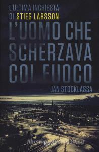 L uomo che scherzava col fuoco. Lultima inchiesta di Stieg Larsson.pdf