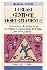 Cercasi genitori disperatamente. Come aiutare i figli adolescenti a sconfiggere le dipendenze da droghe, cibo, alcol, internet.pdf