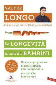 La longevità inizia da bambini. Un nuovo programma di nutrizione per la famiglia per una vita lunga e sana.pdf