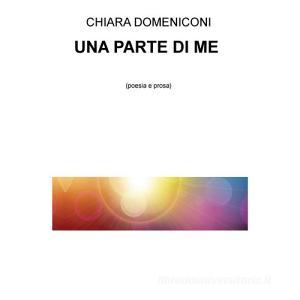Ebook UNA PARTE DI ME di DOMENICONI CHIARA edito da ilmiolibro self publishing