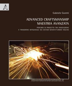 Advanced craftmanship. Maestria avanzata. Percorsi di progetto tra innovazione e tradizione artigianale nei sistemi manifatturieri toscani. Ediz. italiana e inglese.pdf