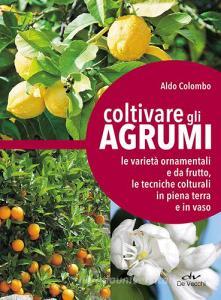 Coltivare gli agrumi. Le varietà ornamentali e da frutto, le tecniche colturali in piena terra e in vaso.pdf