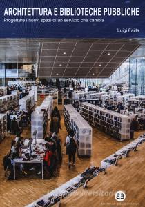 Architettura e biblioteche pubbliche. Progettare i nuovi spazi di un servizio che cambia.pdf