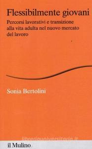 Flessibilmente giovani. Percorsi lavorativi e transizione alla vita adulta nel nuovo mercato del lavoro.pdf