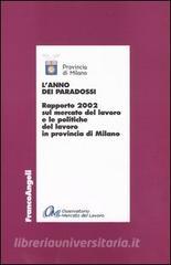 L anno dei paradossi. Rapporto 2002 sul mercato del lavoro e le politiche del lavoro in provincia di Milano.pdf