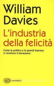 L industria della felicità. Come la politica e le grandi imprese ci vendono il benessere.pdf