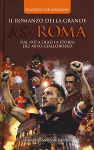 Il romanzo della grande AS Roma. Dal 1927 a oggi la storia del mito giallorosso.pdf