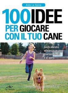 100 idee per giocare con il tuo cane. Giochi educativi ed esercizi divertenti in casa e allaperto.pdf