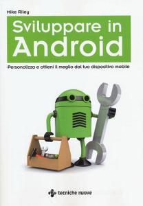 Sviluppare in Android. Personalizza e ottieni il meglio dal tuo dispositivo mobile.pdf