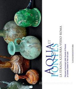 Aqua et fontes. La strada azzurra verso Roma. Recuperi archeologici della Guardia di Finanza al Castello Caetani di Trevi nel Lazio.pdf