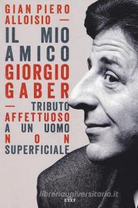 Il mio amico Giorgio Gaber. Tributo affettuoso a un uomo non superficiale. Con Contenuto digitale (fornito elettronicamente).pdf