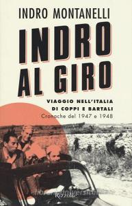 Indro al giro. Viaggio nellItalia di Coppi e Bartali. Cronache dal 1947 e 1948.pdf