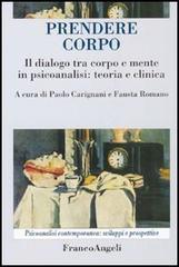 Prendere corpo. Il dialogo tra corpo e mente in psicoanalisi: teoria e clinica.pdf