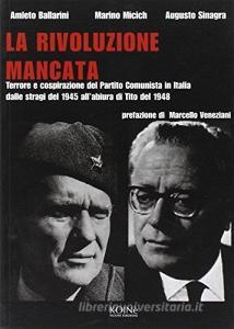 La rivoluzione mancata. Terrore e cospirazione del Partito Comunista in Italia, dalle stragi del 1945 allabiura di Tito del 1948.pdf
