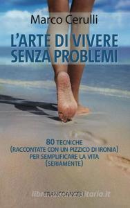 L arte di vivere senza problemi. 80 tecniche (raccontate con un pizzico di ironia) per semplificare la vita (seriamente).pdf
