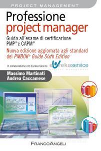 Professione project manager. Guida all'esame di certificazione PMP® e CAPM®. Nuova edizione aggiornata agli standard del PMBOK® Guide Sixth Edition Professione project manager. Guida all'esame di certificazione PMP® e CAPM®. Nuova edizione aggiornata agli standard del PMBOK® Guide Sixth Edition