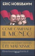 Come cambiare il mondo. Perché riscoprire leredità del marxismo.pdf