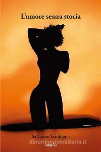 Libro Ebook L'amore senza storia di Salvatore Sanfilippo di Gruppo Albatros Il Filo
