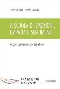 Ebook A scuola di emozioni, empatia e sentimenti di Filippo Dettori, Franca Carboni edito da Franco Angeli Edizioni