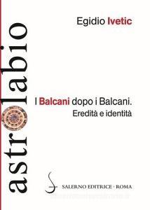 I Balcani dopo i Balcani. Eredità e identità.pdf