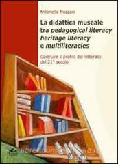 La didattica museale tra pedagogical literacy heritage literacy e multiliteracies. Costruire il profilo del letterato del 21° secolo.pdf