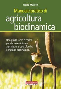 Manuale pratico di agricoltura biodinamica. Una guida facile e chiara per chi vuole iniziare a praticare o approfondire il metodo biodinamico.pdf