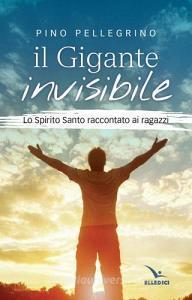 Il gigante invisibile. Lo Spirito Santo raccontato ai ragazzi.pdf