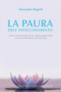 Ebook LA PAURA DELL'INVECCHIAMENTO : di Bagnoli Alessandra edito da ilmiolibro self publishing