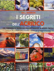 I segreti dellacrilico. 200 consigli e tecniche per dipingere in modo facile.pdf
