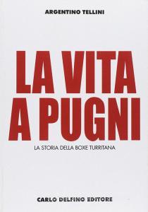 La vita a pugni. La storia della boxe turritana. Ediz. illustrata.pdf