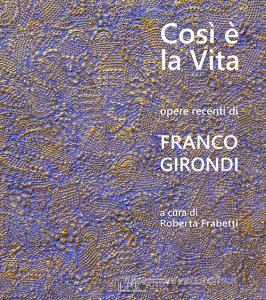 Così è la vita. Opere recenti di Franco Girondi. Catalogo della mostra (Bologna, 24 novembre-2 dicembre 2018). Ediz. illustrata.pdf