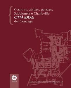 Costruire, abitare, pensare. Sabbioneta e Charleville città ideali dei Gonzaga.pdf
