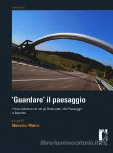 «Guardare» il paesaggio. Breve vademecum per gli osservatori del paesaggio in Toscana.pdf