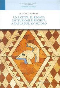 Una città, il Regno: istituzioni e società a Capua nel XV secolo.pdf