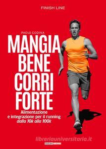 Mangia bene, corri forte. Alimentazione e integrazione per il running dalla 10k alla 100k.pdf