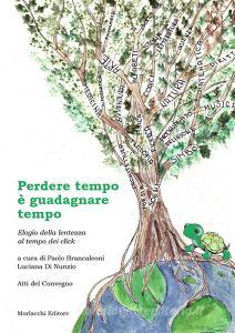 Perdere tempo è guadagnare tempo. Elogio della lentezza al tempo dei click. Atti di convegno.pdf