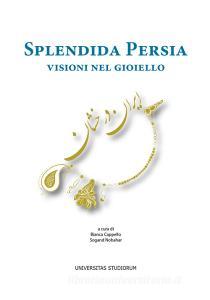 Splendida Persia. Visioni nel gioiello. Catalogo della mostra (Casalmaggiore, 25 novembre 2017-28 gennaio 2018). Ediz. italiana e inglese.pdf
