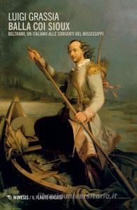 Balla coi Sioux. Beltrami, un italiano alle sorgenti del Mississippi.pdf