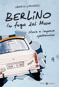 Berlino. In fuga dal muro. Storie e imprese spettacolari.pdf
