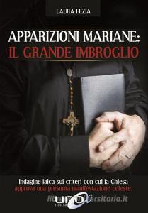 Apparizioni mariane: il grande imbroglio. Indagine laica sui criteri con cui la Chiesa approva una presunta manifestazione celeste.pdf