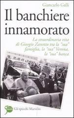 Il banchiere innamorato. La straordinaria vita di Giorgio Zanotto tra la «sua» famiglia, la «sua» Verona, la «sua» banca.pdf