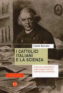 I cattolici italiani e la scienza. Il discorso apologetico sulla stampa clericale nelletà del positivismo.pdf