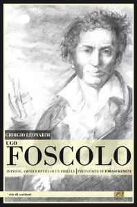 Ugo Foscolo. Imprese, amori e opere di un ribelle.pdf