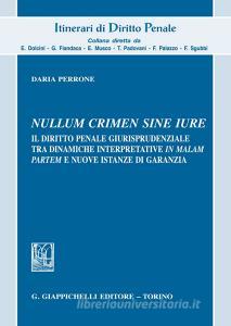 «Nullum crimen sine iure». Il diritto penale giurisprudenziale tra dinamiche interpretative «in malam partem» e nuove istanze di garanzia.pdf